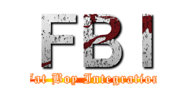 ＦＢＩ (Fat Boy Integration)