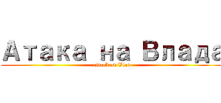 Атака на Влада (attack on Vlad)