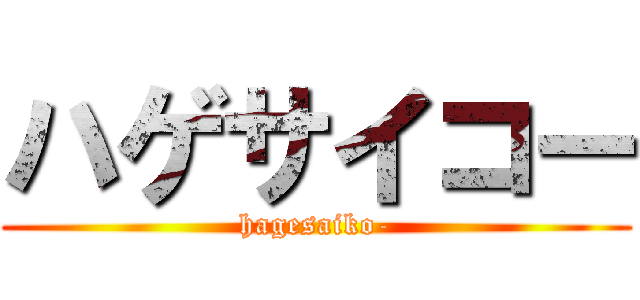 ハゲサイコー (hagesaiko-)