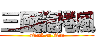三國龍捲風 (attack on titan)