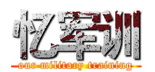 忆军训 (our military training)