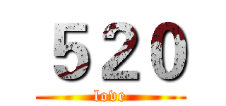 ５２０ (love)