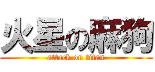 火星の麻狗 (attack on titan)