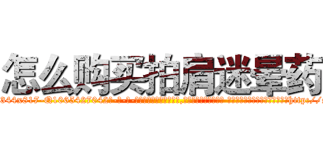 怎么购买拍肩迷晕药 (怎么购买拍肩迷晕药【电-话151x68344x817-Q1065427042元-吉-药-业】我们做的是长期生意,靠的是老客户长期支持 怎么购买拍肩迷晕药在发表了一篇http://sngk.net/w7dTYs

参考消息网我们做的是长期生意,靠的是老客户长期支持也许我们早该意识到，就连鲍勃·霍斯金斯（金球奖戏剧类电影男主角 
)