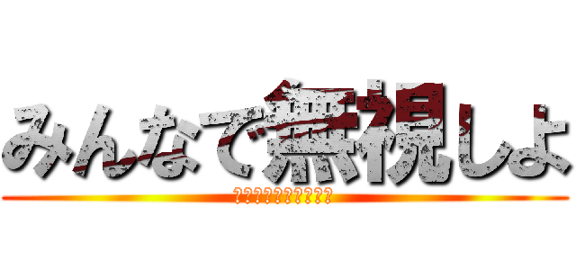 みんなで無視しよ (仲良しグループ（裏）)