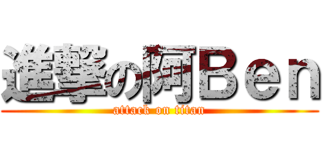 進撃の阿Ｂｅｎ (attack on titan)