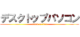 デスクトップパソコン (attack on titan)