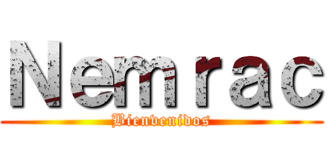 Ｎｅｍｒａｃ (Bienvenidos)