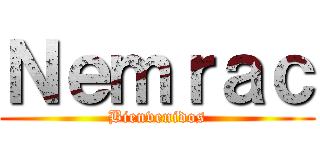 Ｎｅｍｒａｃ (Bienvenidos)