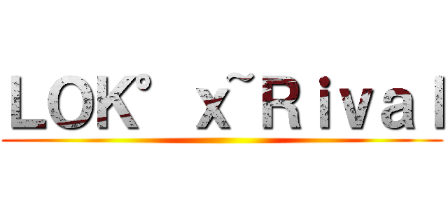 ＬＯＫ°ｘ~Ｒｉｖａｌ ()