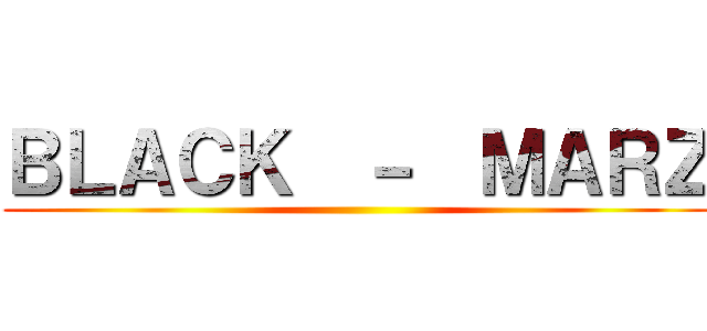 ＢＬＡＣＫ  －  ＭＡＲＺ ()