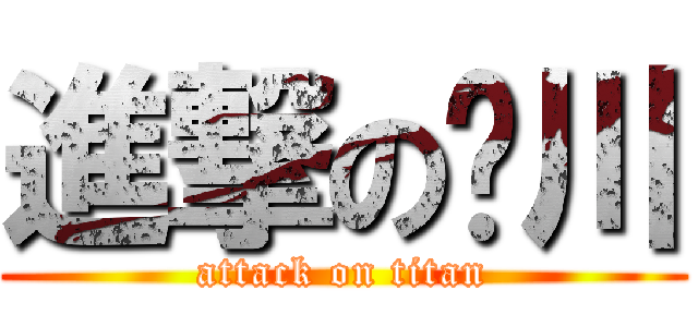 進撃の珝川 (attack on titan)