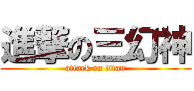 進撃の三幻神 (attack on titan)