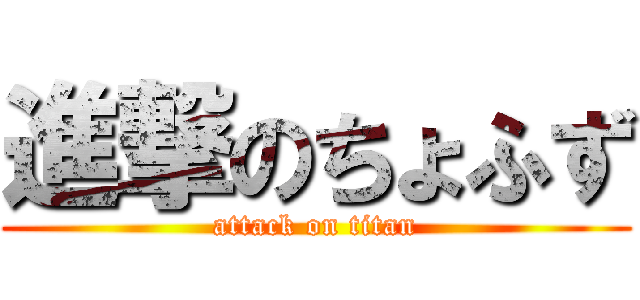 進撃のちょふず (attack on titan)
