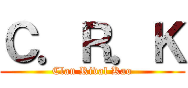 Ｃ．Ｒ．Ｋ (Clan Rival Kao)