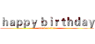 ｈａｐｐｙ ｂｉｒｔｈｄａｙ (attack on titan)