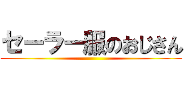 セーラー服のおじさん ()