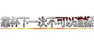 靠杯下一次不可以這樣 (attack on titan)