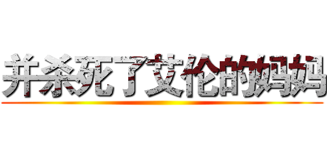 并杀死了艾伦的妈妈 ()