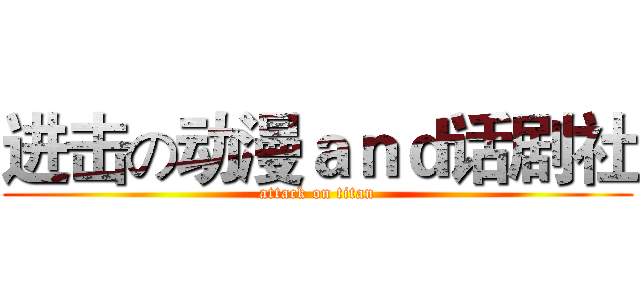 进击の动漫ａｎｄ话剧社 (attack on titan)