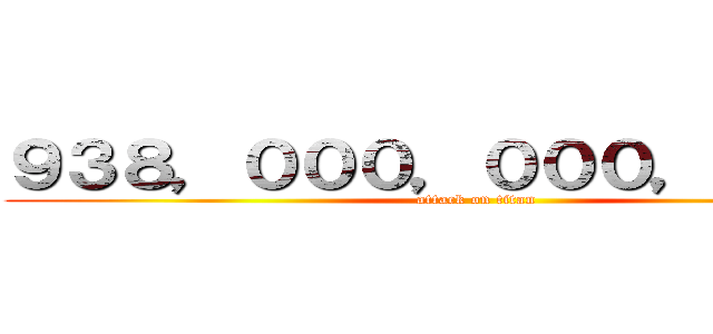 ９３８，０００，０００，０００円 (attack on titan)