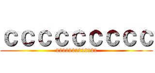 ｃｃｃｃｃｃｃｃｃ (2222222222222)