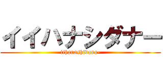 イイハナシダナー (iihanashidana-)
