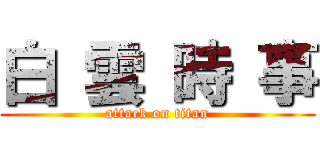 白 雲 時 事 (attack on titan)
