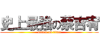 史上最強の蔡吉宥 (attack on titan)