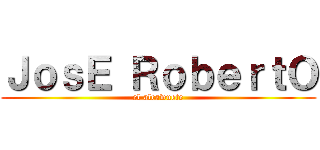 ＪｏｓＥ ＲｏｂｅｒｔＯ (el alcawuete)