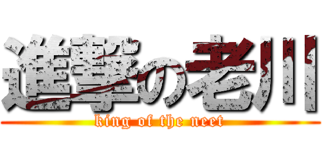 進撃の老川 (king of the neet)