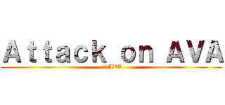 Ａｔｔａｃｋ ｏｎ ＡＶＡ (進撃のAVA)