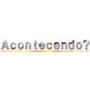 Ａｃｏｎｔｅｃｅｎｄｏ？ ()