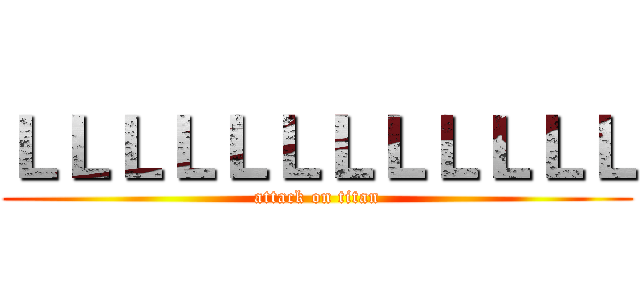 ＬＬＬＬＬＬＬＬＬＬＬＬ (attack on titan)