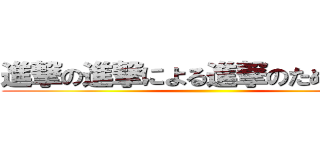 進撃の進撃による進撃のための巨人 ()