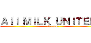 Ａｌｌ ＭＩＬＫ ＵＮＩＴＥＤ！  (-Daamiyan)