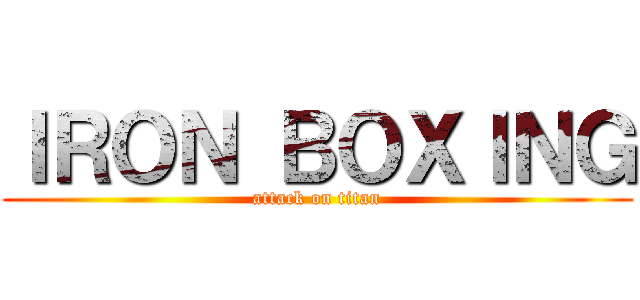 ＩＲＯＮ ＢＯＸＩＮＧ (attack on titan)