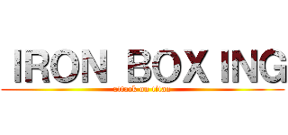 ＩＲＯＮ ＢＯＸＩＮＧ (attack on titan)