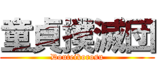 童貞撲滅団 (Douteikorosu)