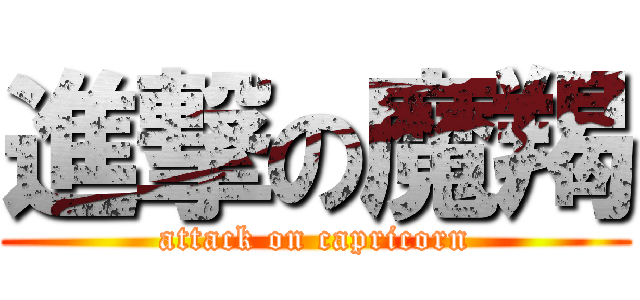 進撃の魔羯 (attack on capricorn)