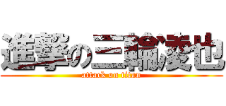 進撃の三輪凌也 (attack on titan)