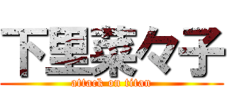 下里菜々子 (attack on titan)