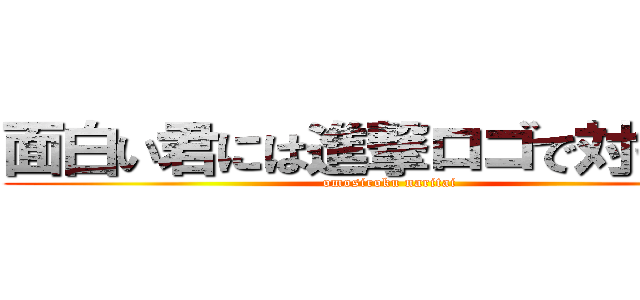 面白い君には進撃ロゴで対抗する (omosiroku naritai)