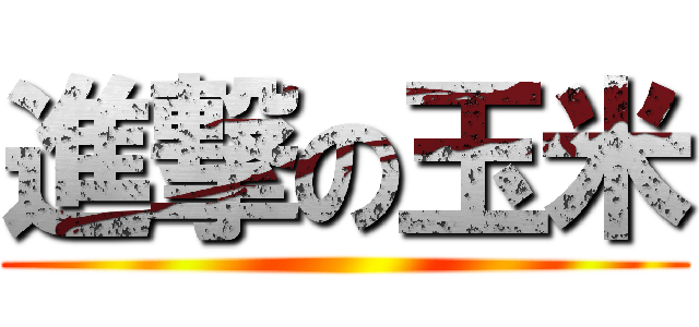 進撃の玉米 ()