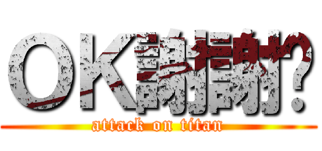 ＯＫ謝謝您 (attack on titan)