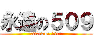 永遠の５０９ (attack on titan)