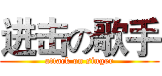 进击の歌手 (attack on singer)