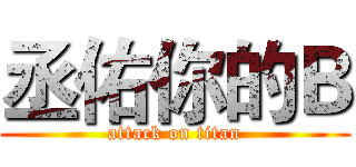 丞佑你的Ｂ (attack on titan)