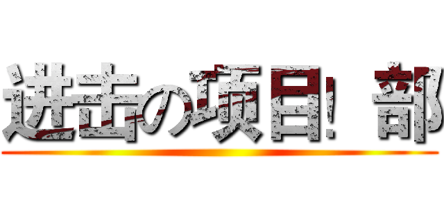 进击の项目！部 ()