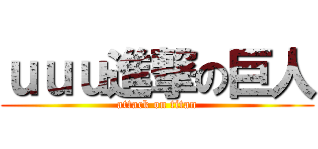 ｕｕｕ進撃の巨人 (attack on titan)